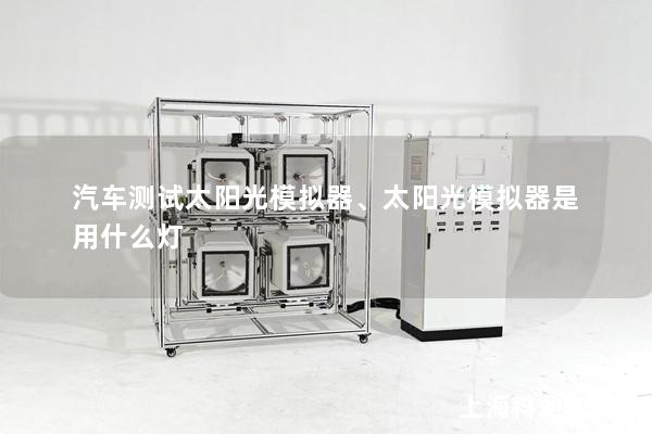 汽車測(cè)試太陽光模擬器、太陽光模擬器是用什么燈