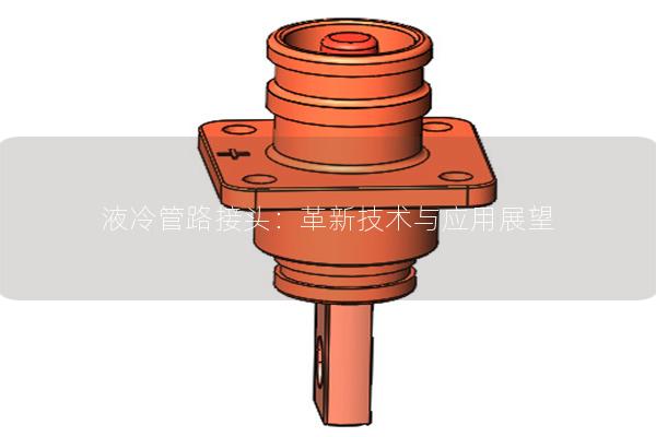 液冷管路接頭：革新技術(shù)與應用展望